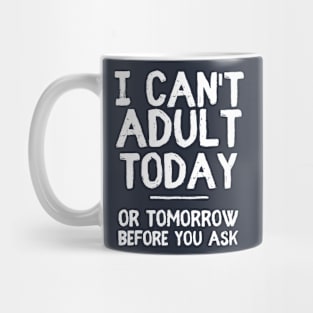 I Can't Adult Today Mug